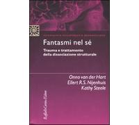 Fantasmi nel sé. Trauma e trattamento della dissociazione strutturale - Va...