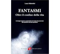 Fantasmi. Oltre il confine della vita. Nuova ediz.