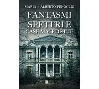 Fantasmi, spettri e case maledette - Fenoglio Alberto, Fenoglio Maria