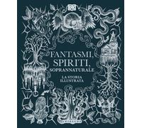 Fantasmi, spiriti, soprannaturale. La storia illustrata - AA.VV.