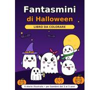 Fantasmini di Halloween: Libro da colorare per bambini dai 3 ai 5 anni con 6 storie illustrate e oltre 40 disegni facili