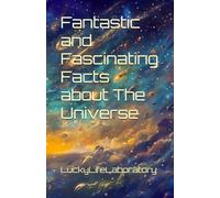 Fantastic and Fascinating Facts about The Universe