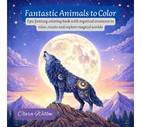 Fantastic Animals to Color: Epic fantasy coloring book with mystical creatures to relax, create and explore magical worlds
