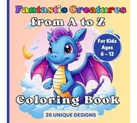 Fantastic Creatures from A to Z Coloring Book - Livre de Coloriage pour Enfants (version anglaise): Apprendre les mots en coloriant des créatures ... découvrant l'alphabet et des mots en anglais