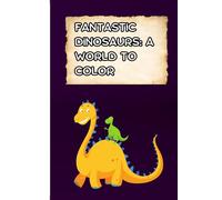 Fantastic Dinosaurs: A World to Color