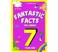 Fantastic Facts for Curious 7 Year Olds: Interesting and mind-blowing facts for 7 year old boys and girls with fun illustrations and interactive questions for learning