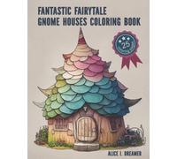 Fantastic Fairytale Gnome Houses Coloring Book: Fantasy Fairytale Homes Coloring Book for Kids, Teens and Adults