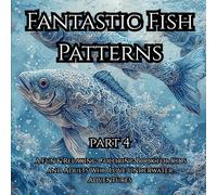 Fantastic Fish Patterns Part 4: A Fun & Relaxing Coloring Book for Kids and Adults Who Love Underwater Adventures
