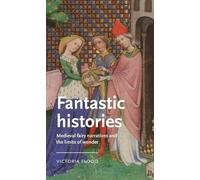 Fantastic Histories: Medieval Fairy Narratives and the Limits of Wonder