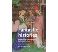 Fantastic Histories: Medieval Fairy Narratives and the Limits of Wonder