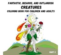 Fantastic, Outlandish, and Bizarre Creatures: Coloring Book for Children and Adults - Part 2