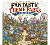 Fantastic Theme Parks Coloring Book: 50 Incredible Fantasy Amusement Parks, Magical Attractions, Roller Coasters, Castles, Water Worlds & Adventure Lands to Color, Relax, and Escape