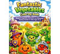Fantastic Vegetables Coloring Book: Magical Vegetable Characters and Whimsical Fantasy Scenes for Kids Ages 4-8