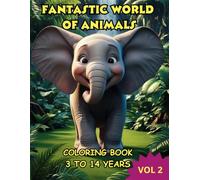 FANTASTIC WORLD OF ANIMALS: FANTASTIC ANIMALS COLORING BOOK VOL: 2 FOR CHILDREN AGES 3 TO 14