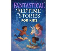 Fantastical Bedtime Stories for Kids: Explore Fantastical Bedtime Tales of Adventure, Imagination & Fun Nights! (Perfect for Young Dreamers & Story Lovers)