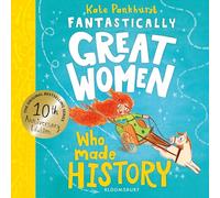 Fantastically Great Women Who Made History: Discover 14 true stories of fearless women who left a lasting legacy - 10 year anniversary edition