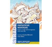 Fantastiche montagne. Esseri e luoghi dell'immaginario nelle terre alte