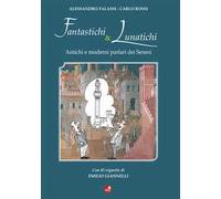 Fantastichi e lunatichi. Antichi e moderni parlari dei senesi