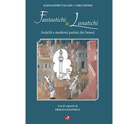 Fantastichi e lunatichi. Antichi e moderni parlari dei senesi | LIBRO STAMPATO