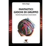 Fantastici giochi di gruppo. Divertirsi alla grande per crescere insieme