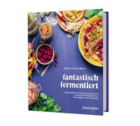 fantastisch fermentiert: Was wilde Fermentation alles kann und über 60 Rezepte für Vorratsglas und Kochtopf