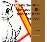 Fantastische Dino-Abenteuer - Ein prähistorisches Malbuch: 65 Seiten voller ungewöhnlicher Dinosaurier und urzeitlichem Ausmalspaß