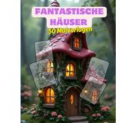 Fantastische Häuser 50 Malvorlagen: Malbuch gegen Stress - Spaß und Entspannung für kreative Träumer und Architektur Liebhaber - Für Kinder