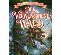 Fantastische Märchenwelt - Der verwunschene Wald: Ein magisches Fantasy-Malbuch für Erwachsene mit Feen, Einhörnern, Fabelwesen, Märchenschlössern und zauberhaften Ausmalbildern zur Entspannung