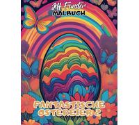 FANTASTISCHE OSTEREIER 2: 50 kunstvolle Motive zum Ausmalen - Kreatives Malbuch für Kinder und Erwachsene mit einzigartigen Ostereier-Designs