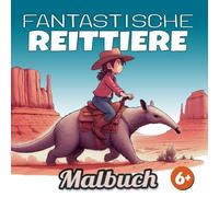 Fantastische Reittiere - Malbuch: 50 tierische Abenteuer zum Ausmalen und Träumen ab 6 Jahren