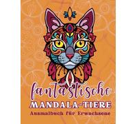 Fantastische Tier-Mandalas - Ausmalbuch für Erwachsene: 30+ Tiermotive im Mandala-Stil für Entspannung, Kreativität und Achtsamkeit