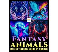 Fantasy Animals Mystery Mosaic Color by Number: Magical Creatures, Pixel Mosaic Designs, and Creative Number Coloring