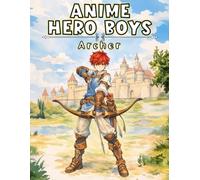 Fantasy Anime Hero Boys: Archer Coloring Book: Featuring skilled anime-style archer hero boys with detailed illustrations for relaxing and creative coloring.
