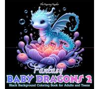 Fantasy Baby Dragons 2 Black Background Coloring for Adults and Teens: Featuring Adorable and Whimsical Baby Dragons Inspired by the Ocean, Sea ... to Spark Creativity and Relieve Stress.
