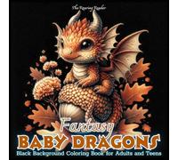 Fantasy Baby Dragons Black Background Coloring for Adults and Teens: Featuring Adorable and Whimsical Baby Dragons with Flowers, and Magical Elements ... to Spark Creativity and Relieve Stress.
