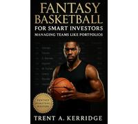 Fantasy Basketball for Smart Investors: Managing Teams Like Portfolios: A Data-Driven Guide to Value Investing, Risk Management, and Long-Term Success in Fantasy Basketball