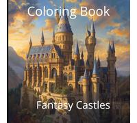 Fantasy Castles: Adult Coloring Book for Mind Clarity and Relaxation: Relax and Unwind with the Majesty of Castles: Dive into a mythical realm where ... your markers and unwind after a long day.