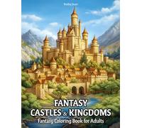 Fantasy Castles & Kingdoms: Fantasy Coloring Book for Adults Featuring Majestic Castles, Royal Halls, Hidden Kingdoms, and Enchanted Fortresses