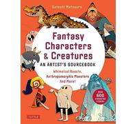 Fantasy Characters & Creatures: An Artist's Sourcebook : Whimsical Beasts, Anthropomorphic Monsters and More! (With over 600 illustrations)
