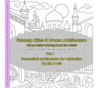Fantasy Cities & Dream Architecture - Stress Relief Coloring Book for Adults (Vol. 1): Fantastical architecture for relaxation.