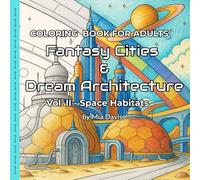 Fantasy Cities & Dream Architecture - Stress Relief Coloring Book for Adults (Vol. 2 - Space Habitats): Fantastical architecture for relaxation.