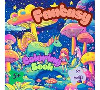 Fantasy Coloring Book. 60 Adorable Fairy, Unicorn Illustrations for Stress Relief and Mindfulness.: Magical, Fantasy Activity Book For Kids Age 5+. Best Gift Idea.