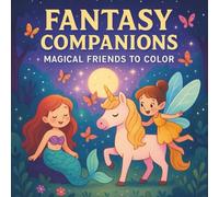 Fantasy Companions: Magical Friends to Color: Enchanting Fairies, Mermaids, and Unicorn Adventures for Kids Ages 4-8