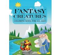 Fantasy Creatures A Coloring Book for All Ages: Cute Ma - Libro in brossura...