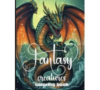 FANTASY CREATURES COLORING BOOK: A Magical and Mythical Coloring Book for All Ages - Dragons, Unicorns, Griffins, and Other Legendary Creatures