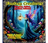 Fantasy Creatures, Dragons, Fairies, Gnomes, Unicorns: Adults and Teens Stress Relief Coloring Book