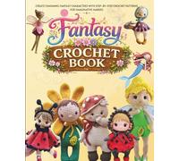 Fantasy Crochet Book: Create Charming Fantasy Characters with Step-by-Step Crochet Patterns for Imaginative Makers