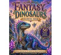 Fantasy Dinosaurs Coloring Book: 50 Magical Dinosaur Designs with Crystals, Enchanted Worlds, Mystical Creatures and Epic Fantasy Adventures for Adults and Older Kids
