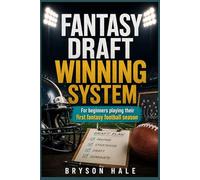 Fantasy Draft Winning System: For Beginners Playing Their First Fantasy Football Season