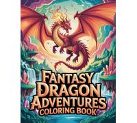 Fantasy Dragon Adventures Coloring Book: Legendary Winged Wyrms Intricate Art Pages For Kids Teens And Adults Who Enjoy Epic Quests